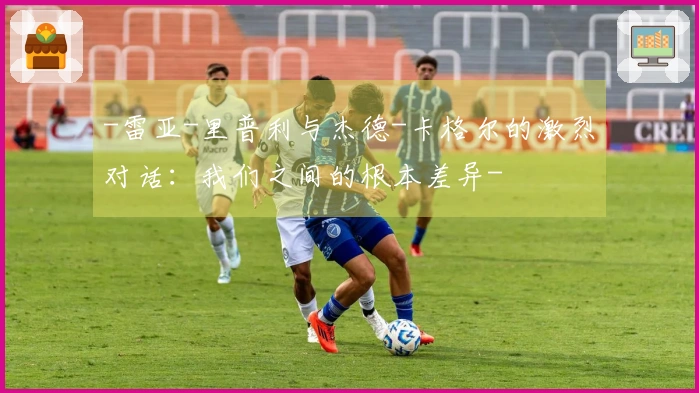 -雷亚-里普利与杰德-卡格尔的激烈对话：我们之间的根本差异-
