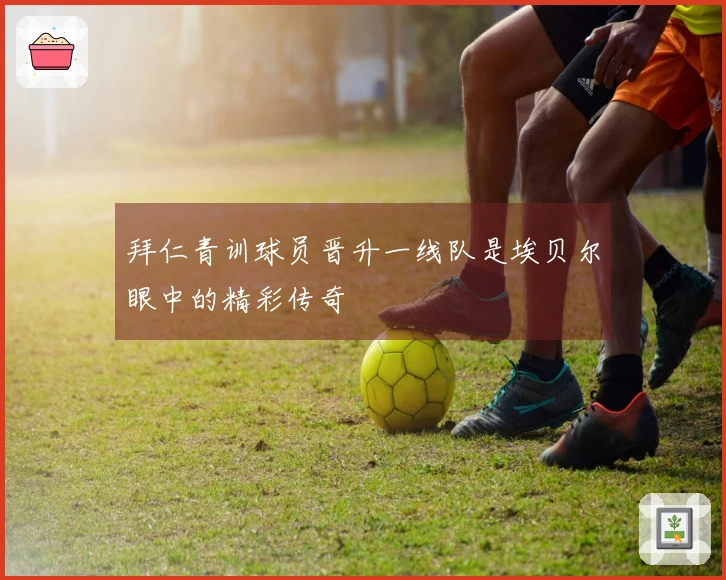 拜仁青训球员晋升一线队是埃贝尔眼中的精彩传奇